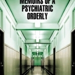 The Locked Ward: Memoirs of a Psychiatric Orderly