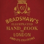 Bradshaw&#039;s Handbook to London