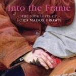 Into the Frame: The Four Loves of Ford Madox Brown