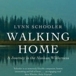 Walking Home: A Journey in the Alaskan Wilderness