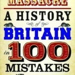 The Great Cat Massacre: A History of Britain in 100 Mistakes
