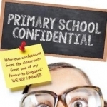 Primary School Confidential: Confessions from the Classroom