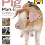 Pig Manual: The Complete Step-by-Step Guide to Keeping Pigs