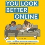 You Look Better Online: Your Life in 150 Unfiltered Cartoons