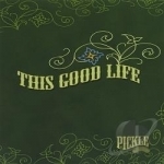 This Good Life by Pickle