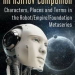 An Asimov Companion: Characters, Places and Terms in the Robot/Empire/Foundation Metaseries
