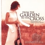From The Garden To The Cross by Jennifer Jill