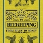 The Classic Guide to Beekeeping: From Hives to Honey