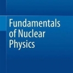 Fundamentals of Nuclear Physics: 2017