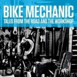 Bike Mechanic: Tales from the Road and the Workshop