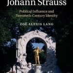 The Legacy of Johann Strauss: Political Influence and Twentieth-Century Identity