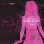 Who Do You Want To Be by Colleen Aynn