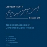Topological Aspects of Condensed Matter Physics: 2014: Volume 103