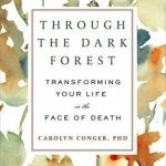 Through the Dark Forest: Transforming Your Life in the Face of Death