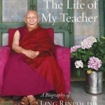 The Life of My Teacher: A Biography of Ling Rinpoche