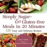 Simply Sugar and Gluten-Free: 180 Easy and Delicious Recipes You Can Make in 20 Minutes or Less