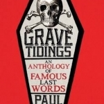 Grave Tidings: An Anthology of Famous Last Words