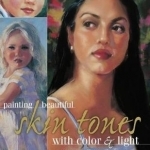 Painting Beautiful Skin Tones with Color &amp; Light: Oil, Pastel and Watercolor