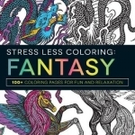 Stress Less Coloring Fantasy: 100+ Coloring Pages for Fun and Relaxation