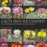 Cacti and Succulents: An Illustrated Guide to the Plants and Their Cultivation