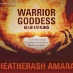 Warrior Goddess Meditations: Ten Guided Practices for Claiming Your Authentic Wisdom and Power