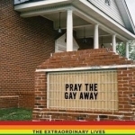 Pray the Gay Away: The Extraordinary Lives of Bible Belt Gays