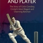 Gentleman and Player: The Story of Colin Cowdrey, Cricket&#039;s Most Elegant and Charming Batsman