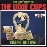 Very Best of the Dixie Cups: Chapel of Love by The Dixie-Cups