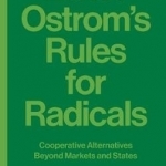 Elinor Ostrom&#039;s Rules for Radicals: Cooperative Alternatives Beyond Markets and States