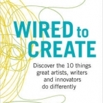 Wired to Create: Discover the 10 Things Great Artists, Writers and Innovators Do Differently