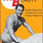Male Beauty: Postwar Masculinity in Theater, Film, and Physique Magazines