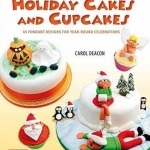 Holiday Cakes and Cupcakes: 45 Fondant Designs for Year-Round Celebrations