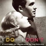 I Do and I Don&#039;t: A History of Marriage in the Movies