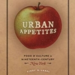 Urban Appetites: Food and Culture in Nineteenth-Century New York
