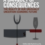 A Banquet of Consequences: The Reality of Our Unusually Uncertain Economic Future