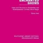 Enchanted Shows: Vision and Structure in Elizabethan and Shakespearean Comedy About Magic
