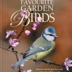 Favourite Garden Birds: Discover Fascinating Facts and Intriguing Folklore, and Encourage Birds into Your Garden Throughout the Year