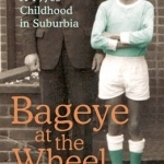 Bageye at the Wheel: A 1970s Childhood in Suburbia