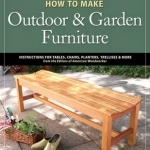 How to Make Outdoor &amp; Garden Furniture: Instructions for Tables, Chairs, Planters, Trellises &amp; More