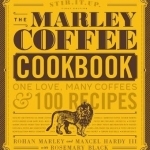 Marley Coffee Cookbook: One Love, Many Coffees, and 100 Recipes