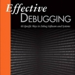 Effective Debugging: 52 Specific Ways to Debug Software and Systems