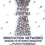 Innovation Networks: Managing the Networked Organization