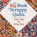 The Big Book of Scrappy Quilts: Crib-Size to King-Size