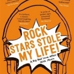 Rock Stars Stole My Life!: A Big Bad Love Affair with Music