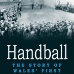 Handball - the Story of Wales&#039; First National Sport