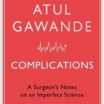 Complications: A Surgeon&#039;s Notes on an Imperfect Science
