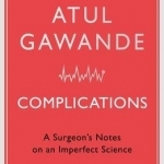 Complications: A Surgeon's Notes on an Imperfect Science