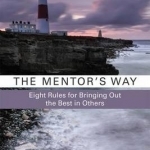 The Mentor&#039;s Way: Eight Rules for Bringing Out the Best in Others