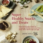 Super Healthy Snacks and Treats: More Than 60 Easy Recipes for Energizing, Delicious Snacks Free from Gluten, Dairy, Refined Sugar and Eggs