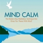 Mind Calm: The Modern-Day Meditation Technique that Gives You 'Peace with Mind'